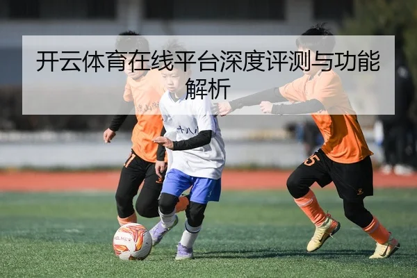 开云体育在线平台深度评测与功能解析